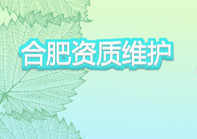 合肥資質(zhì)維護有哪些注意事項？
