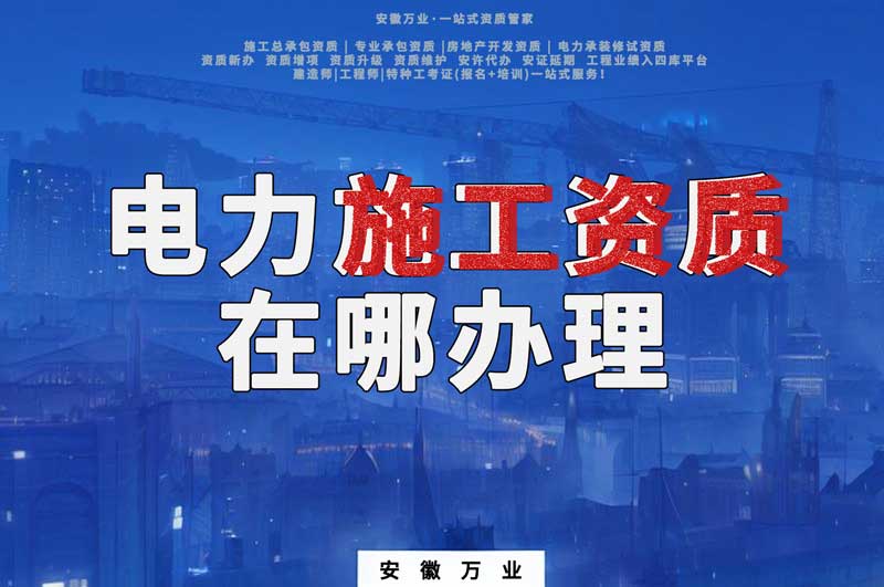 合肥電力施工資質(zhì)在哪里辦理？
