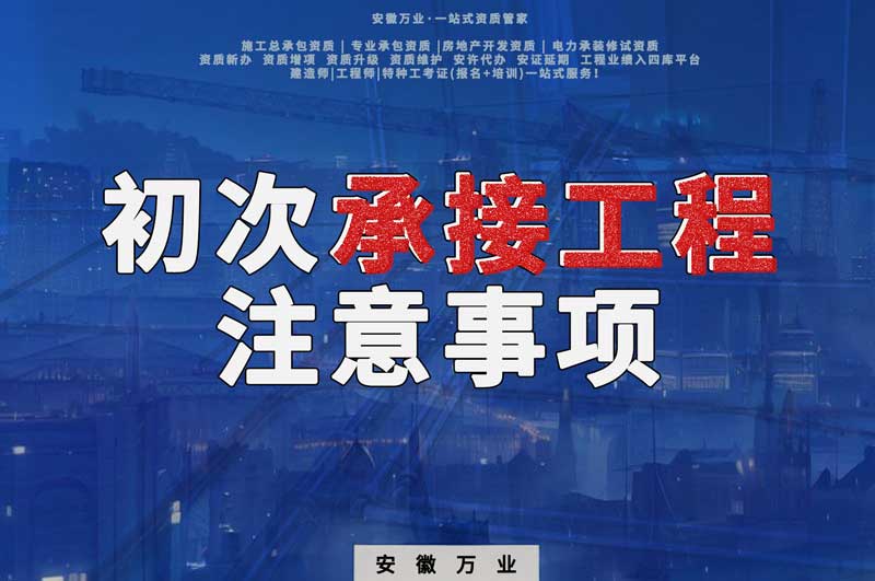 辦理資質(zhì)后，第一次承接工程，有哪些注意事項？